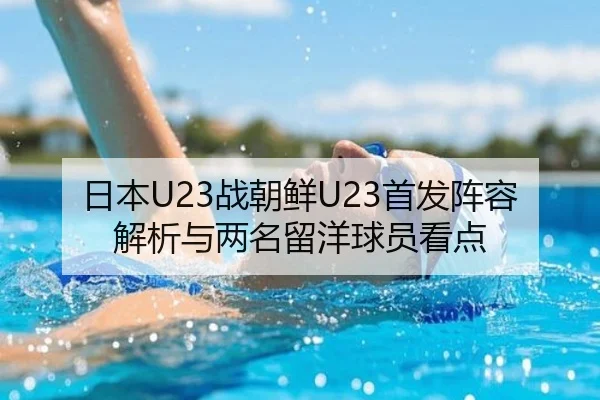 日本U23战朝鲜U23首发阵容解析与两名留洋球员看点